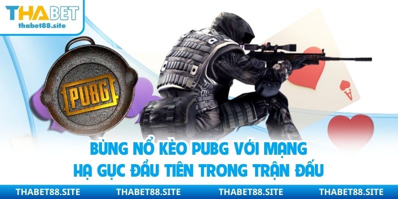 Bùng nổ kèo PUBG với mạng hạ gục đầu tiên trong trận đấu