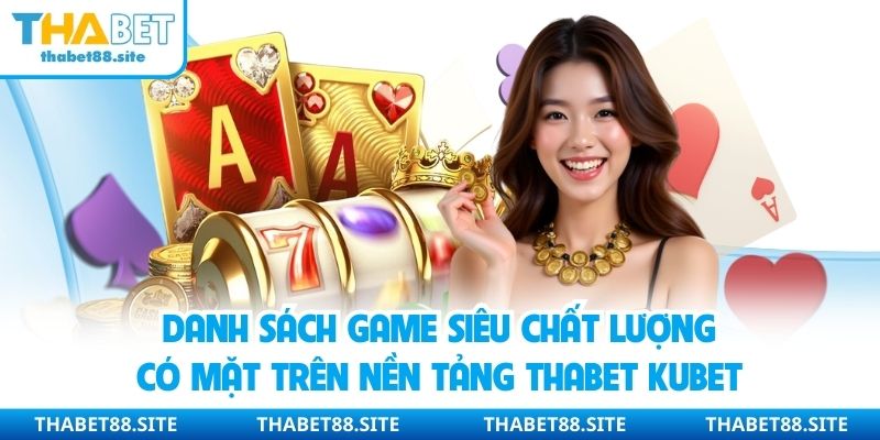 Danh sách game siêu chất lượng có mặt trên nền tảng Thabet Kubet