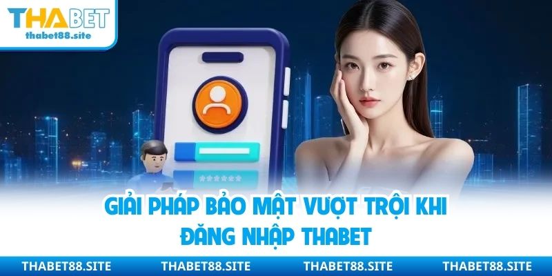 Giải pháp bảo mật vượt trội khi đăng nhập Thabet