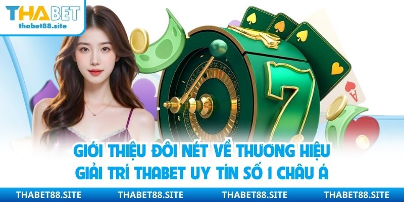 Giới thiệu đôi nét về thương hiệu giải trí Thabet uy tín số 1 châu Á