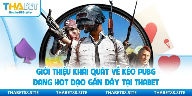 Giới thiệu khái quát về kèo PUBG đang hot dạo gần đây tại Thabet
