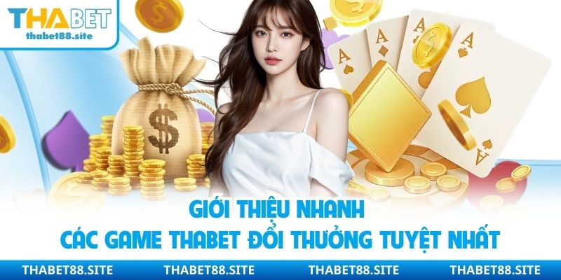 Giới thiệu nhanh các game Thabet đổi thưởng tuyệt nhất