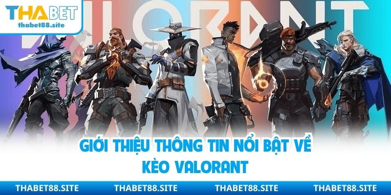 Giới thiệu thông tin nổi bật về kèo Valorant
