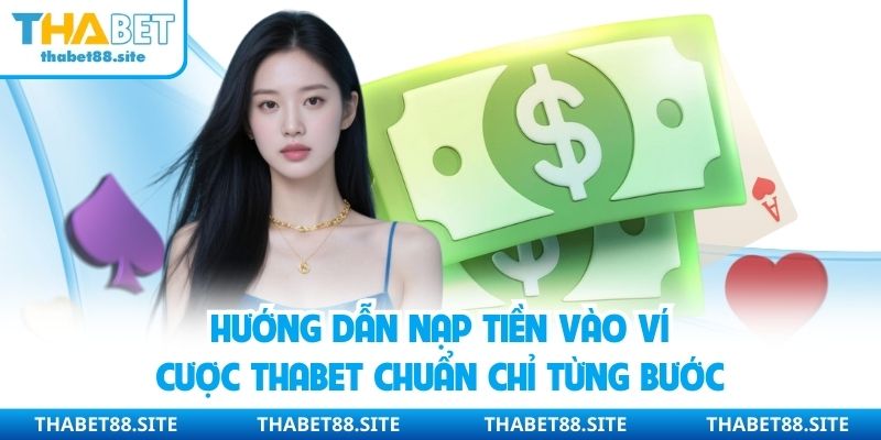Hướng dẫn nạp tiền vào ví cược Thabet chuẩn chỉ từng bước