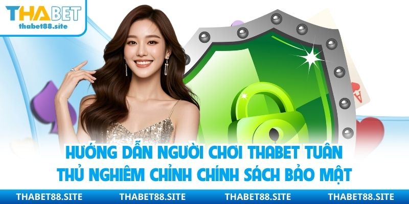 Hướng dẫn người chơi Thabet tuân thủ nghiêm chỉnh chính sách bảo mật