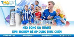 Kèo Bóng Đá THABET - Kinh Nghiệm Dễ Áp Dụng Thực Chiến