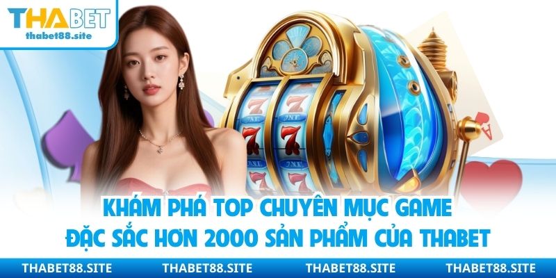 Khám phá top chuyên mục game đặc sắc hơn 2000 sản phẩm của Thabet