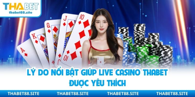 Lý do nổi bật giúp live casino Thabet được yêu thích