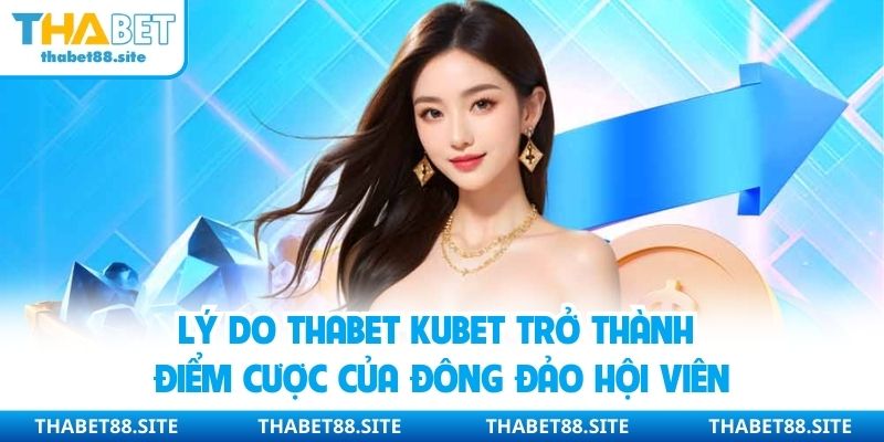 Lý do Thabet Kubet trở thành điểm cược của đông đảo hội viên