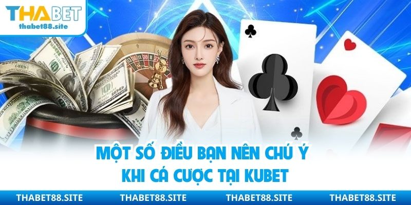 Một số điều bạn nên chú ý khi cá cược tại Kubet