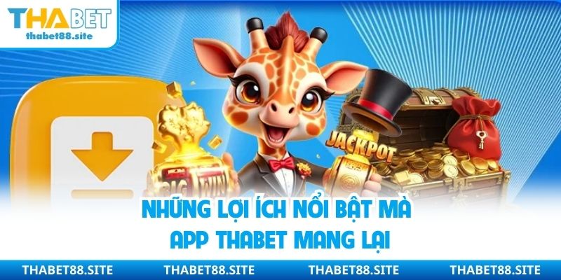 Những lợi ích nổi bật mà app Thabet mang lại