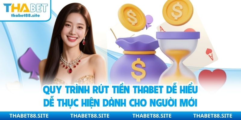 Quy trình rút tiền Thabet dễ hiểu dễ thực hiện dành cho người mới