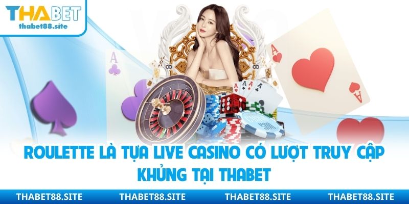 Roulette là tựa live casino có lượt truy cập khủng tại Thabet