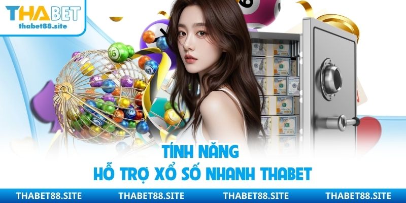 Tính năng hỗ trợ xổ số nhanh Thabet